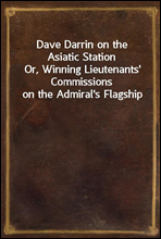 Dave Darrin on the Asiatic Station
Or, Winning Lieutenants' Commissions on the Admiral's Flagship