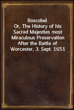 Boscobel
Or, The History of his Sacred Majesties most Miraculous Preservation After the Battle of Worcester, 3. Sept. 1651