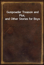 Gunpowder Treason and Plot, and Other Stories for Boys