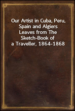 Our Artist in Cuba, Peru, Spain and Algiers
Leaves from The Sketch-Book of a Traveller, 1864-1868