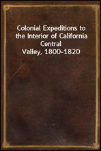 Colonial Expeditions to the Interior of California Central Valley, 1800-1820