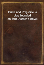 Pride and Prejudice, a play founded on Jane Austen's novel