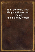 The Automobile Girls Along the Hudson; Or, Fighting Fire in Sleepy Hollow