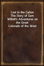 Lost in the Canon
The Story of Sam Willett`s Adventures on the Great Colorado of the West