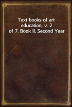 Text books of art education, v. 2 of 7. Book II, Second Year