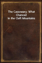 The Cassowary; What Chanced in the Cleft Mountains