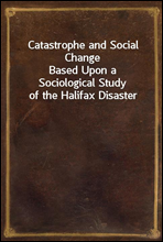 Catastrophe and Social Change
Based Upon a Sociological Study of the Halifax Disaster