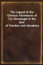 The Legend of the Glorious Adventures of Tyl Ulenspiegel in the land of Flanders and elsewhere