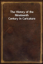 The History of the Nineteenth Century in Caricature