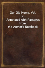 Our Old Home, Vol. 2
Annotated with Passages from the Author`s Notebook