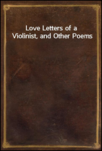 Love Letters of a Violinist, and Other Poems