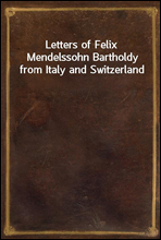 Letters of Felix Mendelssohn Bartholdy from Italy and Switzerland