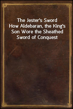 The Jester's Sword
How Aldebaran, the King's Son Wore the Sheathed Sword of Conquest