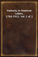 Kentucky in American Letters, 1784-1912. Vol. 1 of 2