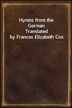 Hymns from the German
Translated by Frances Elizabeth Cox