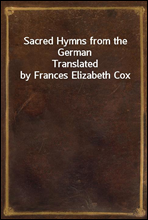 Sacred Hymns from the German
Translated by Frances Elizabeth Cox