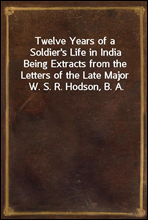 Twelve Years of a Soldier`s Life in India
Being Extracts from the Letters of the Late Major W. S. R. Hodson, B. A.