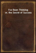 I've Been Thinking; or, the Secret of Success