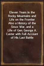 Eleven Years in the Rocky Mountains and Life on the Frontier
Also a History of the Sioux War, and a Life of Gen. George A. Custer with Full Account of His Last Battle