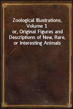 Zoological Illustrations, Volume 1
or, Original Figures and Descriptions of New, Rare, or Interesting Animals