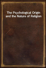 The Psychological Origin and the Nature of Religion