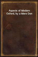 Aspects of Modern Oxford, by a Mere Don