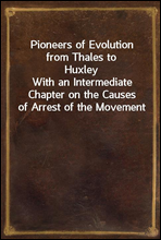 Pioneers of Evolution from Thales to Huxley
With an Intermediate Chapter on the Causes of Arrest of the Movement