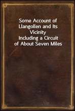 Some Account of Llangollen and Its Vicinity
Including a Circuit of About Seven Miles