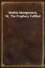 Matilda Montgomerie; Or, The Prophecy Fulfilled