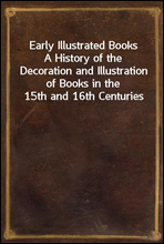 Early Illustrated Books
A History of the Decoration and Illustration of Books in the 15th and 16th Centuries