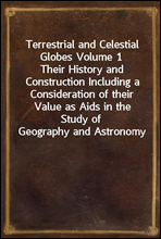 Terrestrial and Celestial Globes Volume 1
Their History and Construction Including a Consideration of their Value as Aids in the Study of Geography and Astronomy