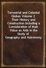 Terrestrial and Celestial Globes Volume 2
Their History and Construction Including a Consideration of their Value as Aids in the Study of Geography and Astronomy