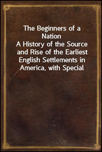 The Beginners of a Nation
A History of the Source and Rise of the Earliest English Settlements in America, with Special Reference to the Life and Character of the People