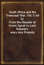 South Africa and the Transvaal War, Vol. 5 (of 6)
From the Disaster at Koorn Spruit to Lord Roberts`s entry into Pretoria