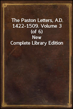 The Paston Letters, A.D. 1422-1509. Volume 3 (of 6)
New Complete Library Edition