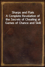 Sharps and Flats
A Complete Revelation of the Secrets of Cheating at Games of Chance and Skill