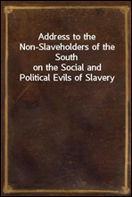 Address to the Non-Slaveholders of the South
on the Social and Political Evils of Slavery