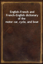 English-French and French-English dictionary of the motor car, cycle, and boat