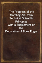 The Progress of the Marbling Art, from Technical Scientific Principles
With a Supplement on the Decoration of Book Edges