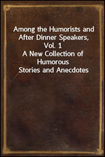 Among the Humorists and After Dinner Speakers, Vol. 1
A New Collection of Humorous Stories and Anecdotes