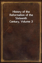 History of the Reformation of the Sixteenth Century, Volume 3