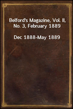 Belford's Magazine, Vol. II, No. 3, February 1889
Dec 1888-May 1889