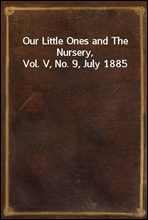 Our Little Ones and The Nursery, Vol. V, No. 9, July 1885