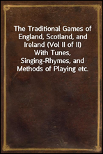 The Traditional Games of England, Scotland, and Ireland (Vol II of II)
With Tunes, Singing-Rhymes, and Methods of Playing etc.