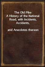 The Old Pike
A History of the National Road, with Incidents, Accidents,
and Anecdotes thereon