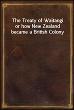 The Treaty of Waitangi
or how New Zealand became a British Colony