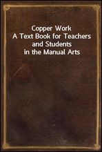 Copper Work
A Text Book for Teachers and Students in the Manual Arts