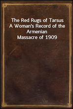 The Red Rugs of Tarsus
A Woman's Record of the Armenian Massacre of 1909