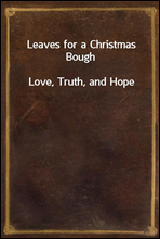 Leaves for a Christmas Bough
Love, Truth, and Hope