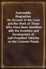 Automobile Biographies
An Account of the Lives and the Work of Those Who Have Been Identified with the Invention and Development of Self-Propelled Vehicles on the Common Roads